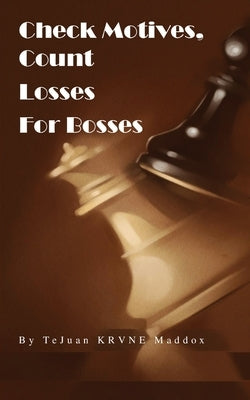 Check Motives, Count Losses: For Bosses by Maddox, Tejuan Krvne