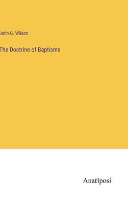 The Doctrine of Baptisms by Wilson, John G.