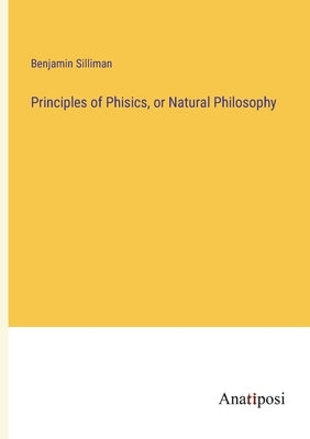 Principles of Phisics, or Natural Philosophy by Silliman, Benjamin