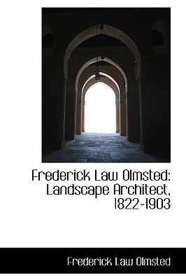 Frederick Law Olmsted: Landscape Architect, 1822-1903 by Olmsted, Frederick Law, Jr.