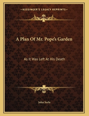 A Plan Of Mr. Pope's Garden: As It Was Left At His Death: With A Plan And Perspective View Of The Grotto (1745) by Serle, John