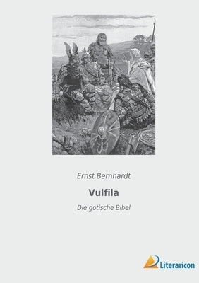 Vulfila: Die gotische Bibel by Bernhardt, Ernst