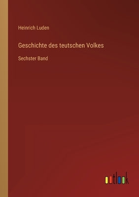 Geschichte des teutschen Volkes: Sechster Band by Luden, Heinrich