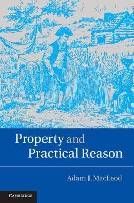 Property and Practical Reason by MacLeod, Adam J.