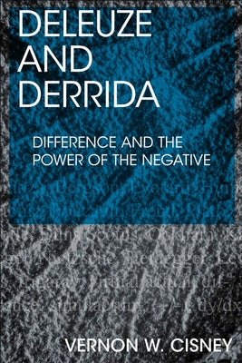 Deleuze and Derrida: Difference and the Power of the Negative by Cisney, Vernon W.