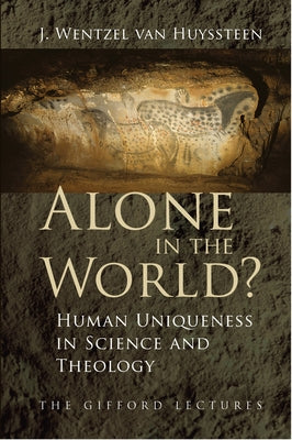 Alone in the World?: Human Uniqueness in Science and Theology by Van Huyssteen, J. Wentzel