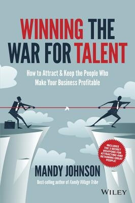 Winning the War for Talent: How to Attract and Keep the People Who Make Your Business Profitable by Johnson, Mandy
