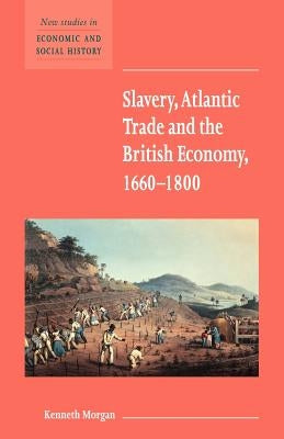 Slavery, Atlantic Trade and the British Economy, 1660-1800 by Morgan, Kenneth