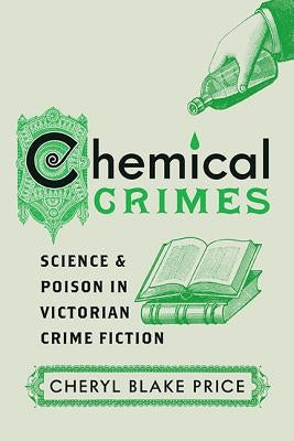 Chemical Crimes: Science and Poison in Victorian Crime Fiction by Price, Cheryl Blake