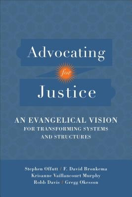 Advocating for Justice: An Evangelical Vision for Transforming Systems and Structures by Offutt, Stephen