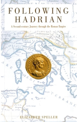 Following Hadrian: A Second-Century Journey Through the Roman Empire by Speller, Elizabeth