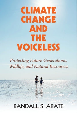 Climate Change and the Voiceless: Protecting Future Generations, Wildlife, and Natural Resources by Abate, Randall S.