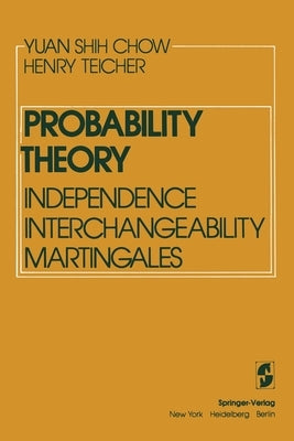 Probability Theory: Independence Interchangeability Martingales by Chow, Y. S.