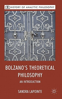 Bolzano's Theoretical Philosophy: An Introduction by Lapointe, S.