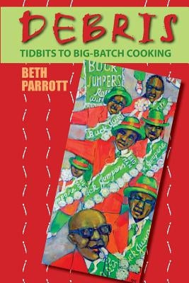 Debris: Tidbits To Big-Batch Cooking by Parrott, Beth