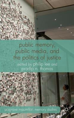 Public Memory, Public Media, and the Politics of Justice by Lee, P.