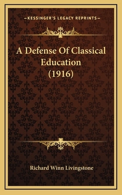 A Defense Of Classical Education (1916) by Livingstone, Richard Winn