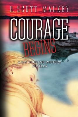 Courage Begins: A Ray Courage Mystery Novella by Mackey, R. Scott