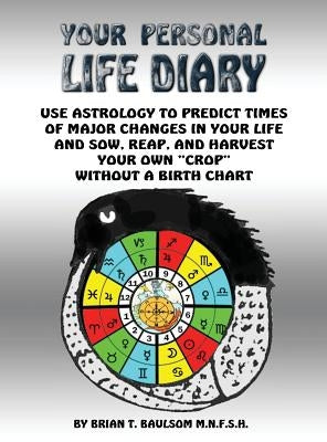 You Personal Life Diary: Use Astrology to predict times of major changes in your life and sow, reap, and harvest your own "crop" without a Birt by Baulsom Mnfsh, Brian T.