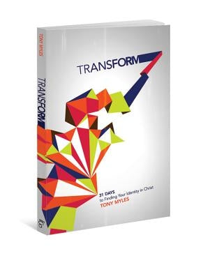 Transform: 31 Days to Finding Your Identity in Christ by Myles, Tony