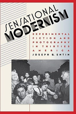 Sensational Modernism: Experimental Fiction and Photography in Thirties America by Entin, Joseph B.