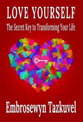 Love Yourself: The Secret Key to Transforming Your Life by Tazkuvel, Embrosewyn
