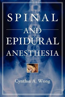 Spinal and Epidural Anesthesia by Wong, Cynthia