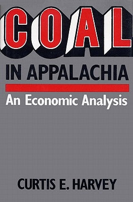 Coal in Appalachia: An Economic Analysis by Harvey, Curtis E.