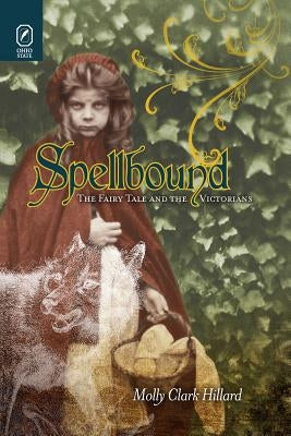 Spellbound: The Fairy Tale and the Victorians by Hillard, Molly Clark