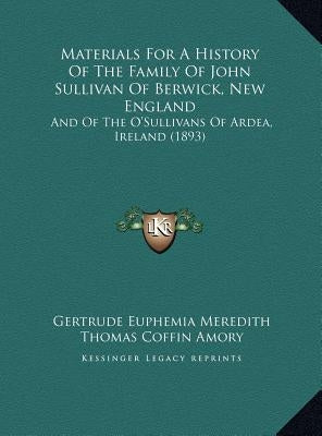 Materials For A History Of The Family Of John Sullivan Of Berwick, New England: And Of The O'Sullivans Of Ardea, Ireland (1893) by Meredith, Gertrude Euphemia