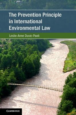 The Prevention Principle in International Environmental Law by Duvic-Paoli, Leslie-Anne