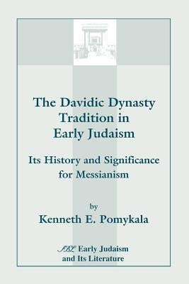 The Davidic Dynasty Tradition in Early Judaism: Its History and Significance for Messianism by Pomykala, Kenneth E.