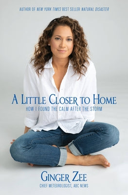 A Little Closer to Home: How I Found the Calm After the Storm by Zee, Ginger