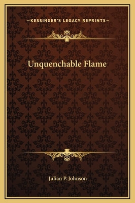Unquenchable Flame by Johnson, Julian P.