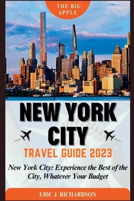 New York City Travel Guide: New York City: Experience the Best of the City, Whatever Your Budget by J. Richardson, Eric