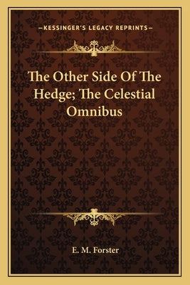 The Other Side of the Hedge; The Celestial Omnibus by Forster, E. M.