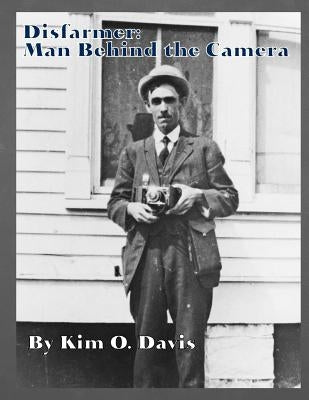 Disfarmer: Man Behind the Camera by Davis, Kim O.