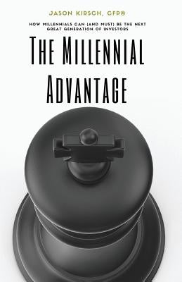 The Millennial Advantage: How Millennials Can (And Must) Be the Next Great Generation of Investors by Doyle, Scott W.