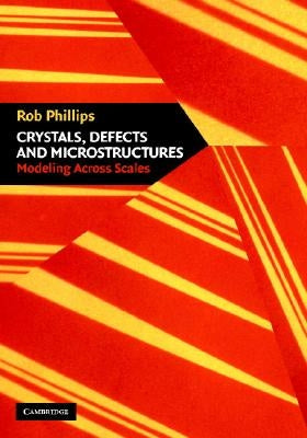 Crystals, Defects and Microstructures: Modeling Across Scales by Phillips, Rob