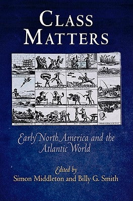 Class Matters: Early North America and the Atlantic World by Middleton, Simon