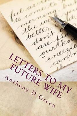 Letter's To My Future Wife: 365 Days Of Undying Devotion by Green, Anthony D.