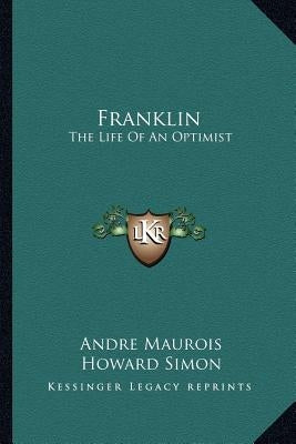 Franklin: The Life Of An Optimist by Maurois, Andre