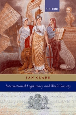 International Legitimacy and World Society by Clark, Ian