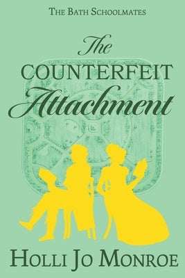 The Counterfeit Attachment: The Bath Schoolmates Book Two by Monroe, Holli Jo