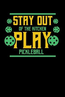 Stay Out Of The Kitchen Play Pickleball: 120 Pages I 6x9 I Music Sheet I Funny Pickleball Gifts for Sport Enthusiasts by Notebooks, Funny