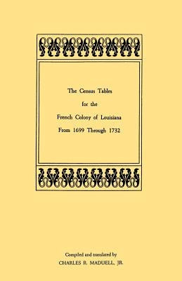 The Census Tables for the French Colony of Louisiana from 1699 Through 1732 by Maduell, Charles R.