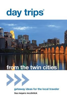 Day Trips(R) from the Twin Cities: Getaway Ideas For The Local Traveler, First Edition by McClintick, Lisa Meyers