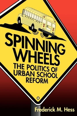 Spinning Wheels: The Politics of Urban School Reform by Hess, Frederick M.