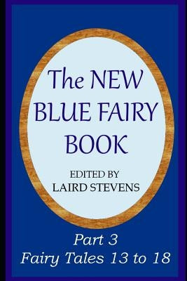 The New Blue Fairy Book: Part 3: Fairy Tales 13 to 18 by Stevens, Laird
