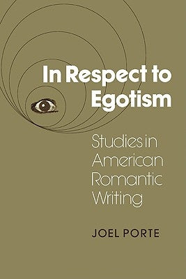 In Respect to Egotism: Studies in American Romantic Writing by Porte, Joel